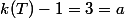 k(T)-1 = 3 = a
